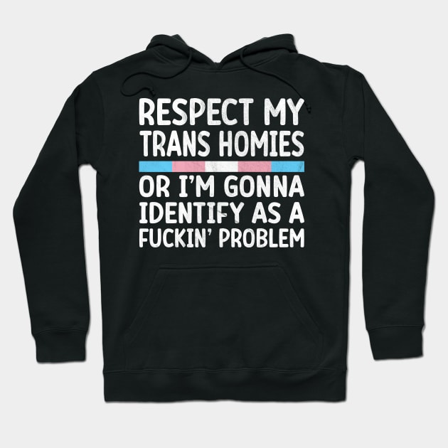 Respect my trans homies or I'm gonna identify as a fuckin' problem Hoodie by vintage-corner